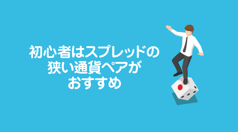 初心者はスプレッドの狭い通貨ペアがおすすめ