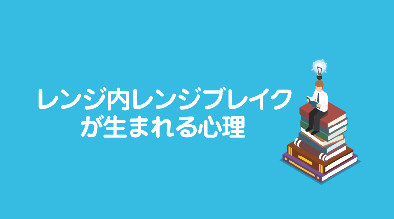 「レンジ内レンジブレイク」が生まれる心理