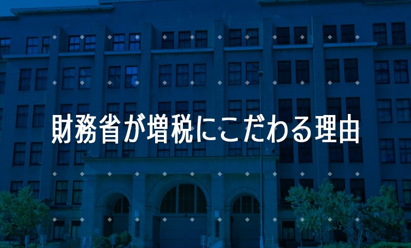 日本の財務省はなぜ増税を推し進めるのか？