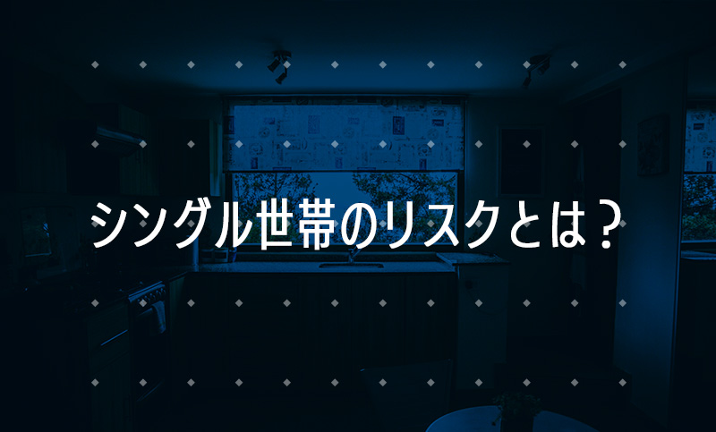 シングル世帯のリスクとは？