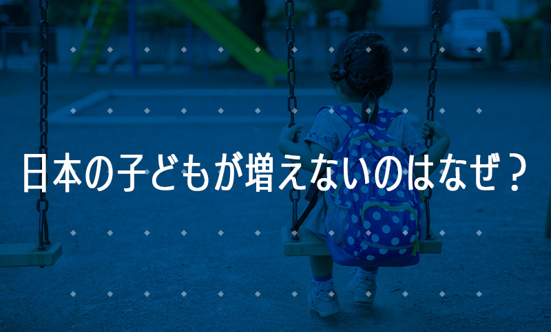 日本の子どもが増えないのはなぜ？