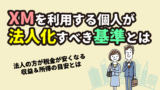 XMは法人口座が開設不可｜代替手段として個人が法人化するメリット