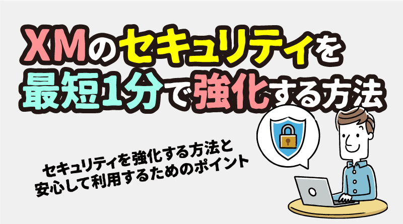 XMのセキュリティを最短1分で強化する方法