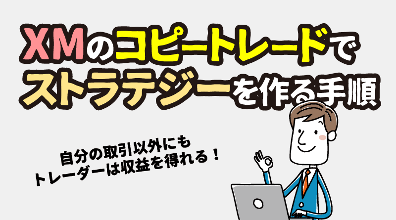 XMのコピートレードでストラテジーを作る方法！運用のメリットや注意点